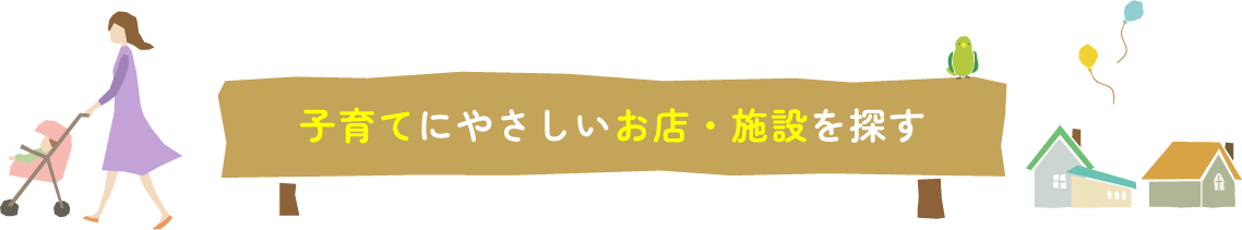 子育てにやさしいお店・施設を探す